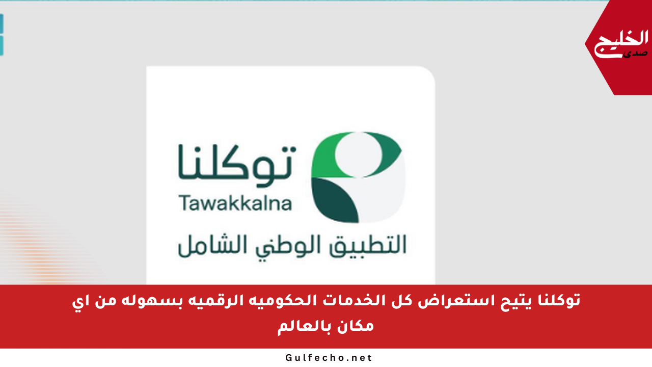 توكلنا يتيح استعراض كل الخدمات الحكومية الرقمية بسهولة من أي مكان بالعالم